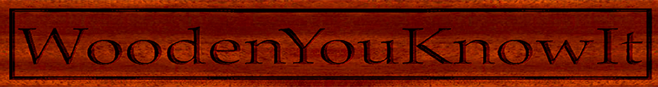 Wooden You Know It